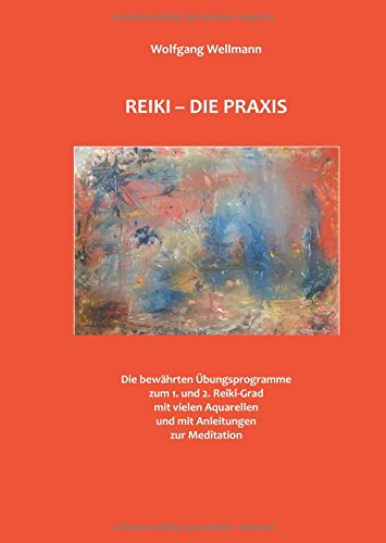 Reiki - Die Praxis: Die bewährten Übungsprogramme