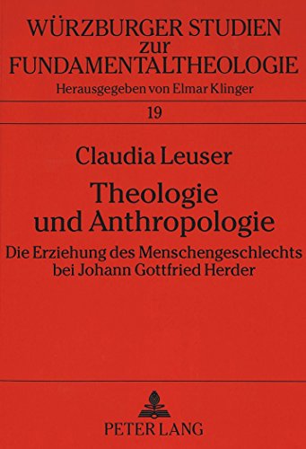 Theologie und Anthropologie: Die Erziehung des Menschengeschlechts bei Johann Gottfried Herder (Würzburger Studien zur Fundamentaltheologie)