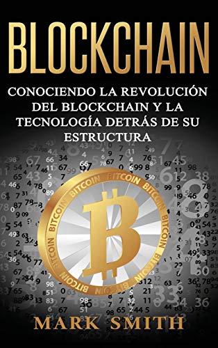 Blockchain: Conociendo la Revolución del Blockchain y la Tecnología detrás de su Estructura (Libro en Español/Blockchain Book Spanish Version) (Criptomonedas, Band 1)