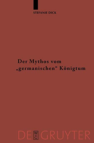 Der Mythos vom germanischen Königtum: Studien zur Herrschaftsorganisation bei den germanischsprachigen Barbaren bis zum Beginn der ... der Germanischen Altertumskunde, 60)