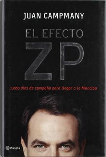 El efecto ZP : 1.000 días de campaña para llegar a la Moncloa ((Fuera de colección))