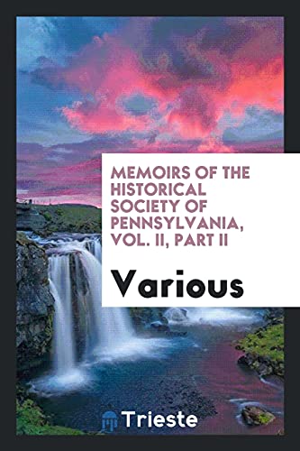 Memoirs of the Historical society of Pennsylvania, Vol. II, Part II
