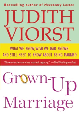 Grown-Up Marriage: What We Know, Wish We Had Known, and Still Need to Know About Being Married