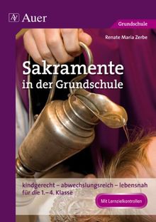 Sakramente in der Grundschule: kindgerecht - abwechslungsreich - lebensnah für die 1. bis 4. Klasse