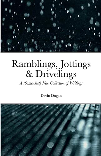 Ramblings, Jottings & Drivelings: A (Somewhat) New Collection of Writings