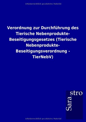Verordnung zur Durchführung des Tierische Nebenprodukte-Beseitigungsgesetzes (Tierische Nebenprodukte- Beseitigungsverordnung - TierNebV)