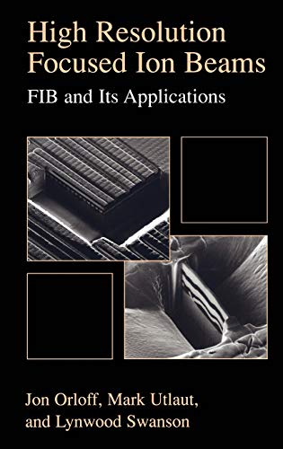 High Resolution Focused Ion Beams: FIB and its Applications: The Physics of Liquid Metal Ion Sources and Ion Optics and Their Application to Focused Ion Beam Technology