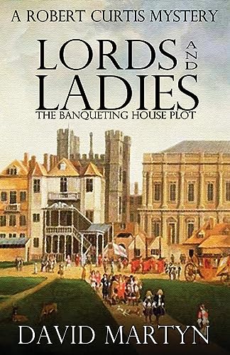 Lords and Ladies: The Banqueting House Plot (Robert Curtis Mysteries, Band 3)