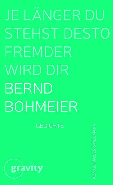 Bohmeier, Bernd: Je länger du stehst desto fremder wird dir