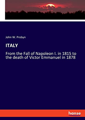 ITALY: From the Fall of Napoleon I. in 1815 to the death of Victor Emmanuel in 1878
