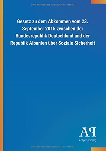Gesetz zu dem Abkommen vom 23. September 2015 zwischen der Bundesrepublik Deutschland und der Republik Albanien über Soziale Sicherheit