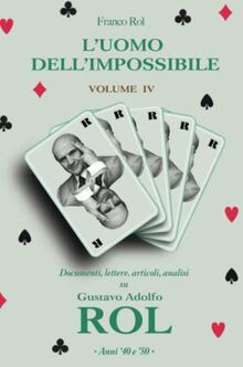 L'Uomo dell'Impossibile – Volume 4: Documenti, lettere, articoli, analisi su Gustavo Adolfo Rol. Anni ’40 e ’50.