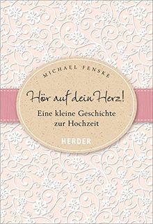 Hör auf dein Herz!: Eine kleine Geschichte zur Hochzeit