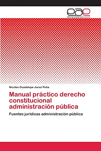 Manual práctico derecho constitucional administración pública: Fuentes jurídicas administración pública