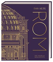 Das alte Rom: Die visuelle Geschichte. Hochwertiger Bildband mit über 850 Fotos, 3-D-Aufrissmodellen, detaillierten Karten und informativen Zeitleisten (DK Kulturgeschichte)