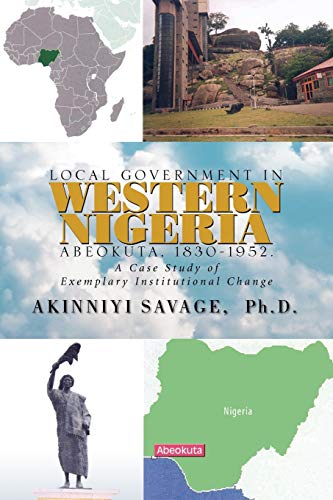 LOCAL GOVERNMENT IN WESTERN NIGERIA: ABEOKUTA, 1830-1952.: A CASE STUDY OF EXEMPLARY INSTITUTIONAL CHANGE