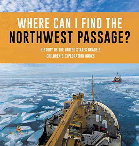 Where Can I Find the Northwest Passage? History of the United States Grade 3 Children's Exploration Books