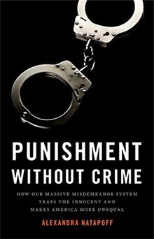 Punishment Without Crime: How Our Massive Misdemeanor System Traps the Innocent and Makes America More Unequal