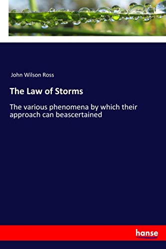 The Law of Storms: The various phenomena by which their approach can beascertained