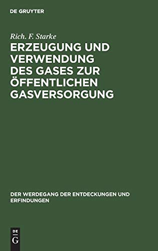 Erzeugung und Verwendung des Gases zur öffentlichen Gasversorgung (Der Werdegang der Entdeckungen und Erfindungen, 6, Band 6)