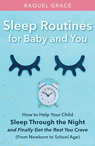 Sleep Routines for Baby and You: How to Help Your Child Sleep Through the Night and Finally Get the Rest You Crave (From Newborn to School Age)