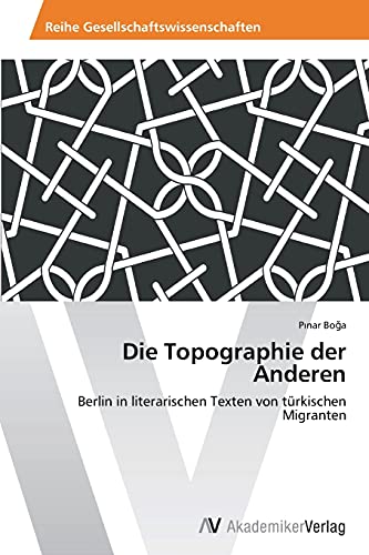 Die Topographie der Anderen: Berlin in literarischen Texten von türkischen Migranten