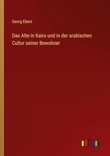 Das Alte in Kairo und in der arabischen Cultur seiner Bewohner