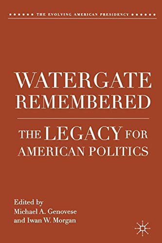 Watergate Remembered: The Legacy for American Politics (The Evolving American Presidency)