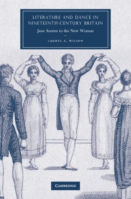 Literature and Dance in Nineteenth-Century Britain: Jane Austen to the New Woman (Cambridge Studies in Nineteenth-Century Literature and Culture, Band 63)