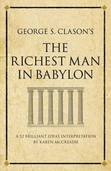 George S. Clason's The Richest Man in Babylon: A 52 brilliant ideas interpretation (Infinite Success)