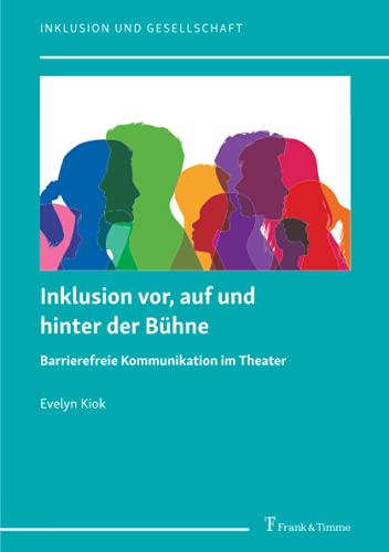 Inklusion vor, auf und hinter der Bühne: Barrierefreie Kommunikation im Theater (Inklusion und Gesellschaft)