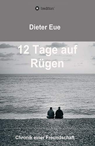 Dieter Eue 12 Tage Auf Rügen, Liebe, Freundschaft, Lebenssinn - Die Suche Hört Niemals Auf.
