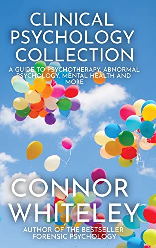 Clinical Psychology Collection: A Guide To Psychotherapy, Abnormal Psychology, Mental Health and More (Introductory)