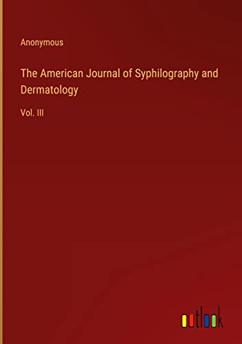 The American Journal of Syphilography and Dermatology: Vol. III