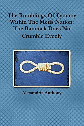The Rumblings Of Tyranny Within The Metis Nation: The Bannock Does Not Crumble Evenly