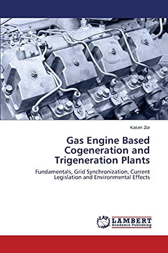 Gas Engine Based Cogeneration and Trigeneration Plants: Fundamentals, Grid Synchronization, Current Legislation and Environmental Effects