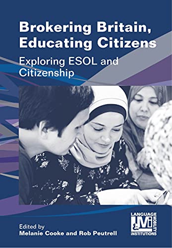 Brokering Britain, Educating Citizens: Exploring ESOL and Citizenship (Language, Mobility and Institutions, 6)