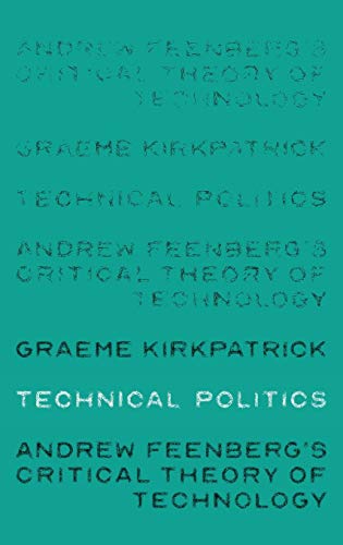 Technical politics: Andrew Feenberg's critical theory of technology (Theatre: Theory - Practice - Performance)