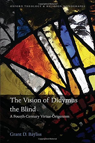 The Vision of Didymus the Blind: A Fourth-Century Virtue-Origenism (Oxford Theology and Religion Monographs)