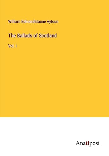 The Ballads of Scotland: Vol. I