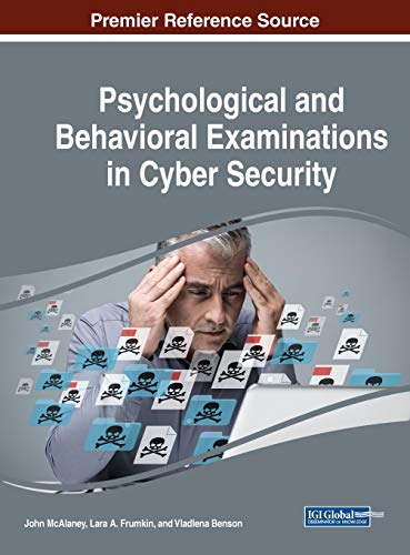Psychological and Behavioral Examinations in Cyber Security (Advances in Digital Crime, Forensics, and Cyber Terrorism)