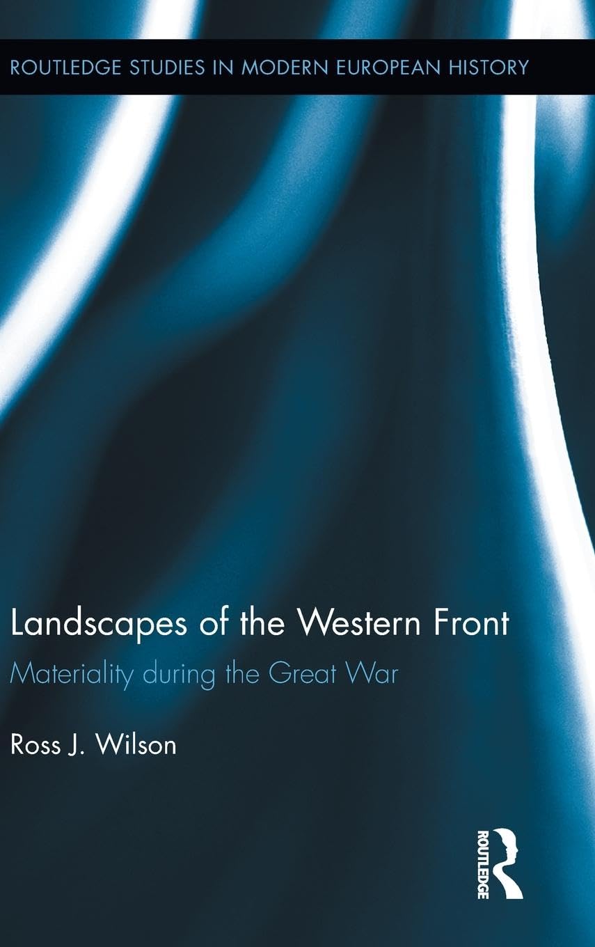 Landscapes of the Western Front: Materiality During the Great War (Routledge Studies in Modern European History, 15, Band 15)