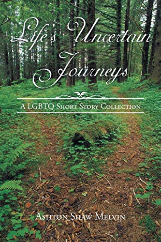 Life’s Uncertain Journeys: A LGBTQ Short Story Collection
