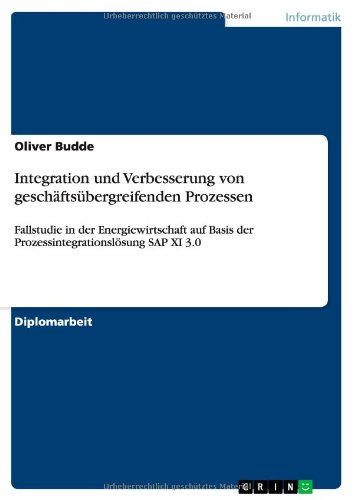 Integration und Verbesserung von geschäftsübergreifenden Prozessen: Fallstudie in der Energiewirtschaft auf Basis der Prozessintegrationslösung SAP XI 3.0
