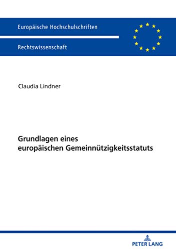 Grundlagen eines europäischen Gemeinnützigkeitsstatuts (Europäische Hochschulschriften Recht, Band 6024)