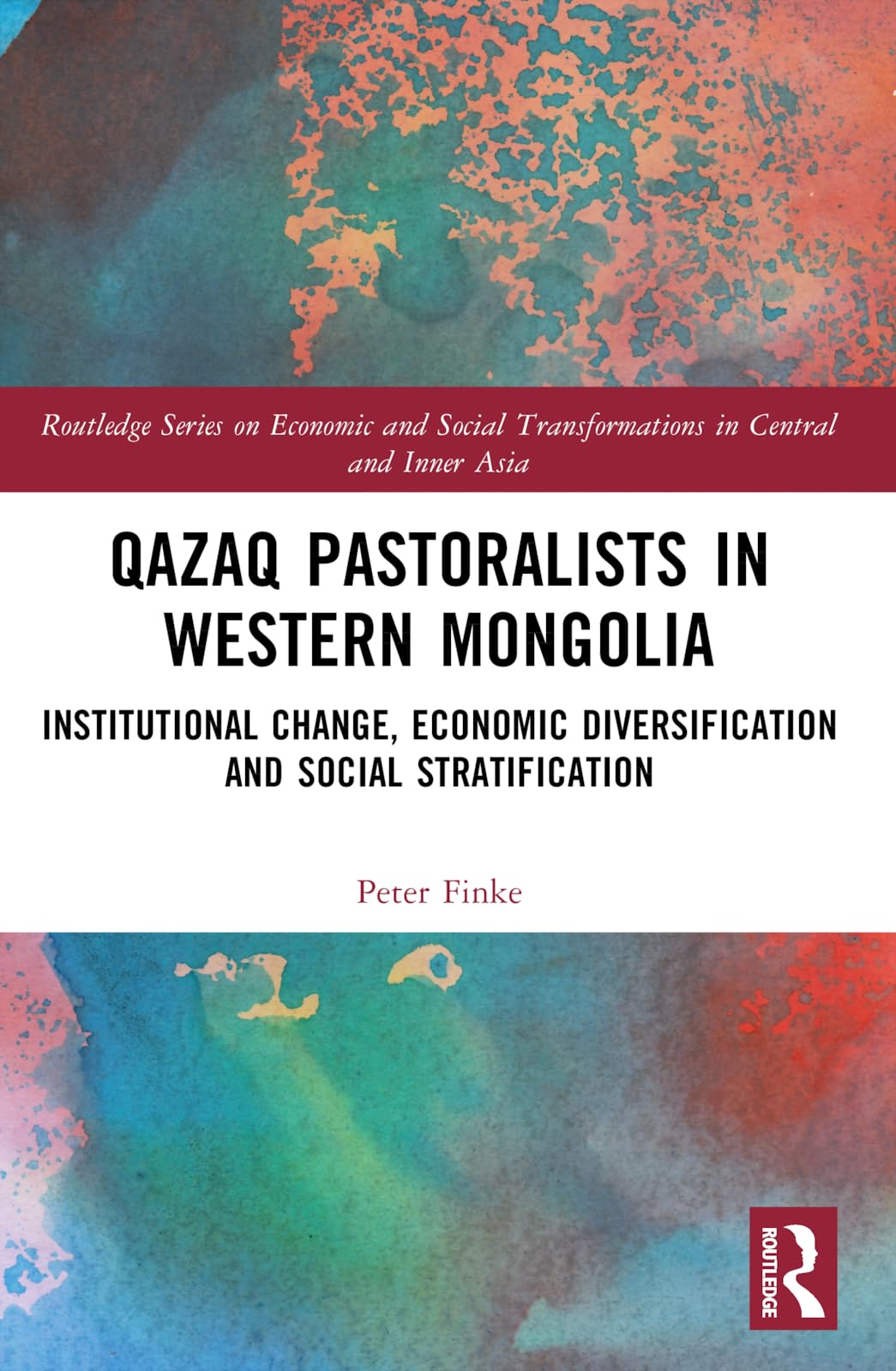 Qazaq Pastoralists in Western Mongolia: Institutional Change, Economic Diversification and Social Stratification (Routledge Economic and Social Transformations in Central and Inner Asia)