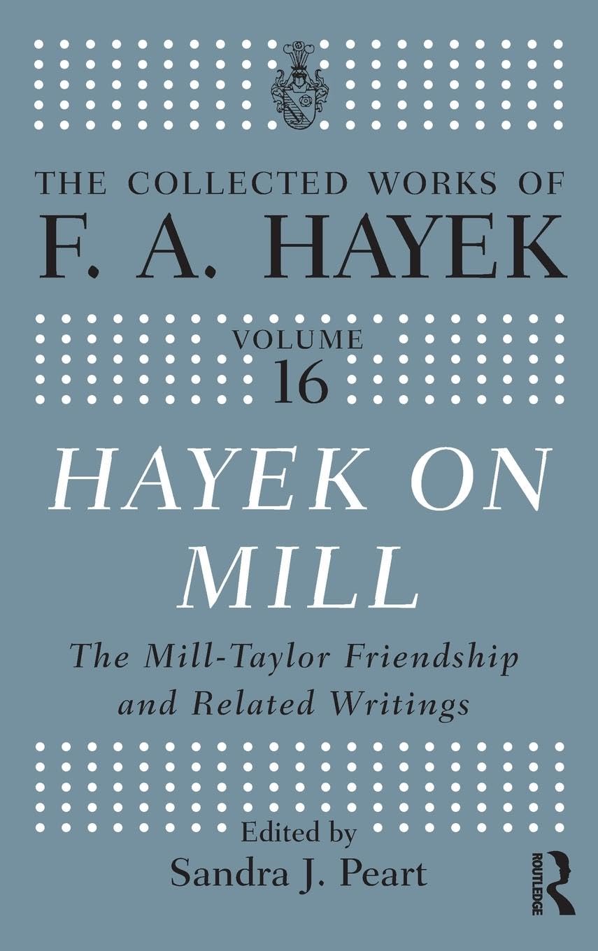 Hayek On Mill: The Mill-Taylor Friendship and Related Writings (The Collected Works of F.a. Hayek)