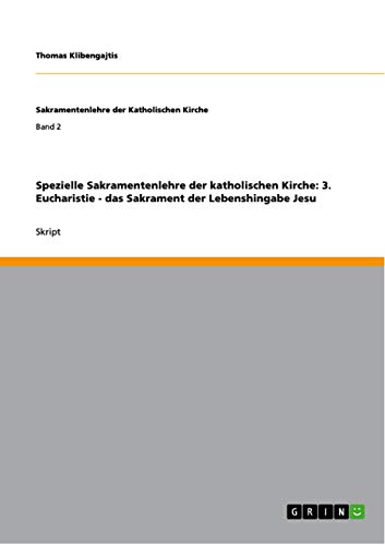 Spezielle Sakramentenlehre der katholischen Kirche: 3. Eucharistie - das Sakrament der Lebenshingabe Jesu
