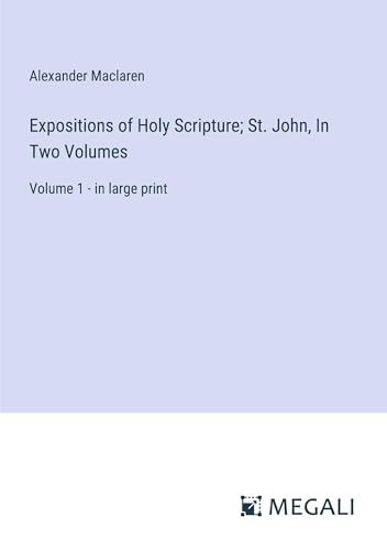 Expositions of Holy Scripture; St. John, In Two Volumes: Volume 1 - in large print