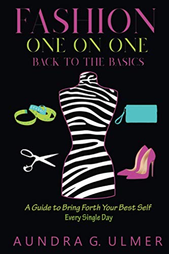 Fashion One on One Back to the Basics: A Guide to bring forth your best self every single day